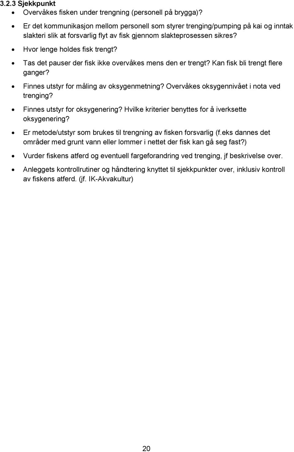 Tas det pauser der fisk ikke overvåkes mens den er trengt? Kan fisk bli trengt flere ganger? Finnes utstyr for måling av oksygenmetning? Overvåkes oksygennivået i nota ved trenging?