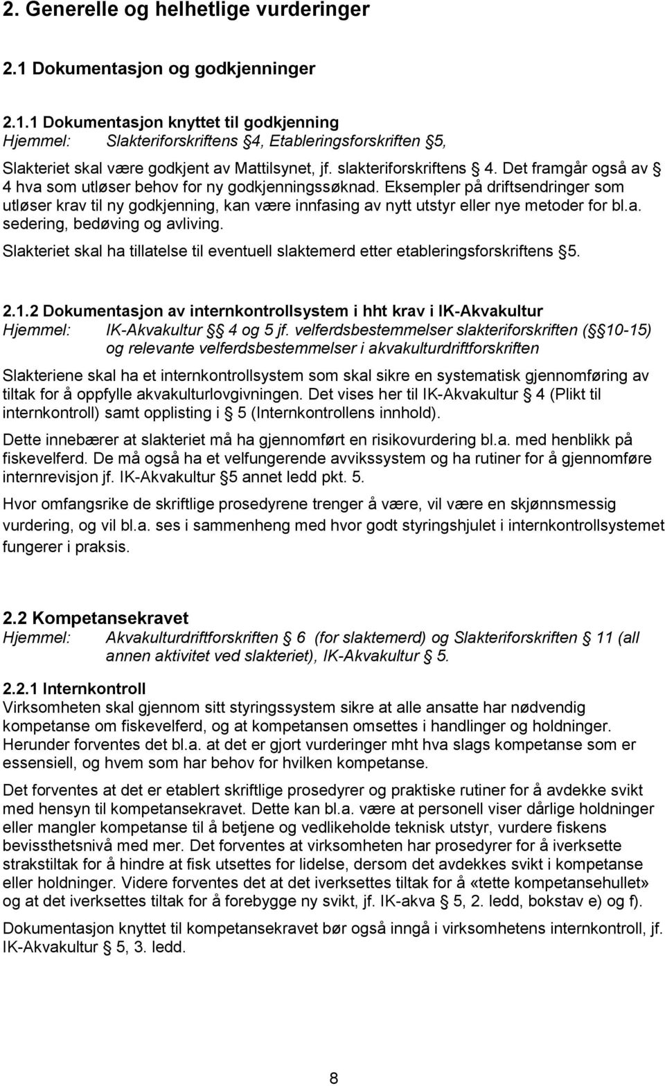 Eksempler på driftsendringer som utløser krav til ny godkjenning, kan være innfasing av nytt utstyr eller nye metoder for bl.a. sedering, bedøving og avliving.