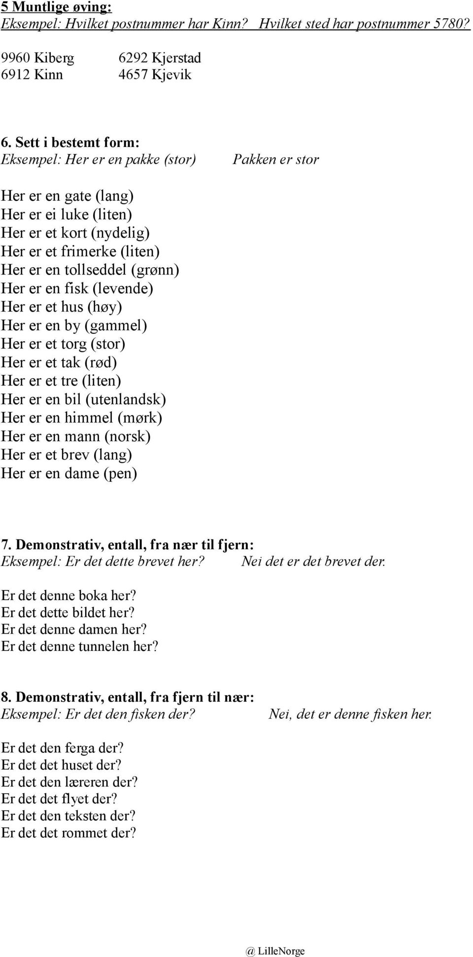 er en fisk (levende) Her er et hus (høy) Her er en by (gammel) Her er et torg (stor) Her er et tak (rød) Her er et tre (liten) Her er en bil (utenlandsk) Her er en himmel (mørk) Her er en mann