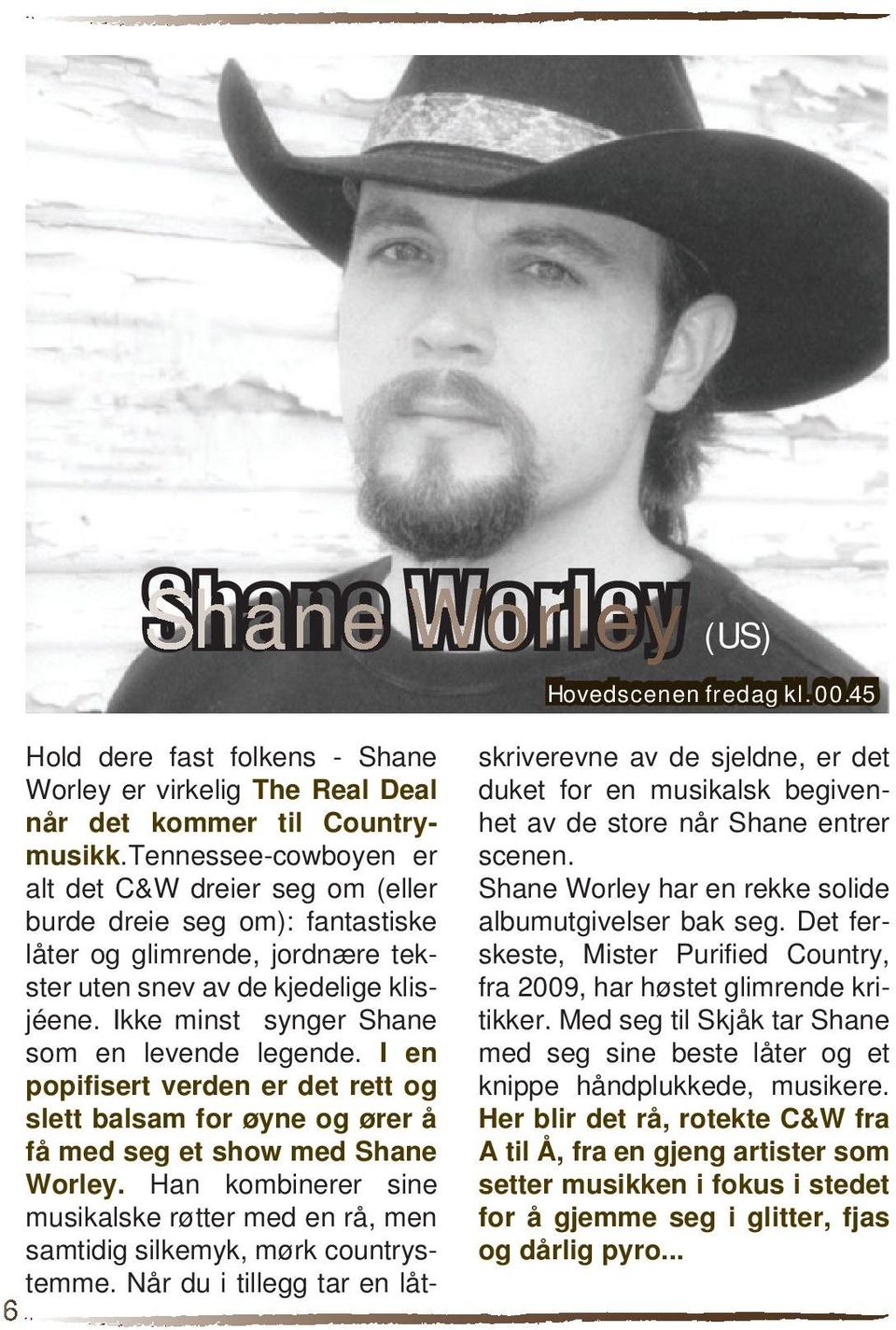 Ikke minst synger Shane som en levende legende. I en popifisert verden er det rett og slett balsam for øyne og ører å få med seg et show med Shane Worley.