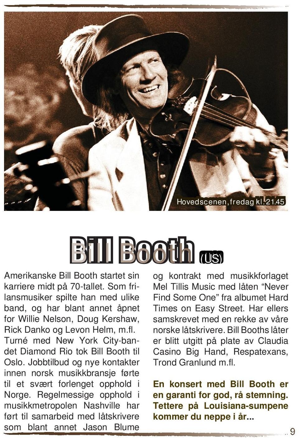 Turné med New York City-bandet Diamond Rio tok Bill Booth til Oslo. Jobbtilbud og nye kontakter innen norsk musikkbransje førte til et svært forlenget opphold i Norge.