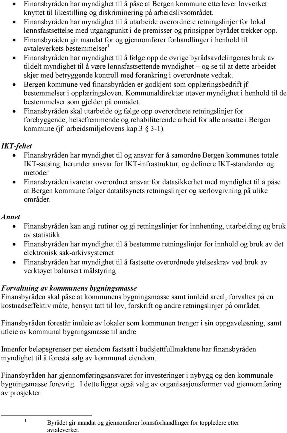 Finansbyråden gir mandat for og gjennomfører forhandlinger i henhold til avtaleverkets bestemmelser 1 Finansbyråden har myndighet til å følge opp de øvrige byrådsavdelingenes bruk av tildelt