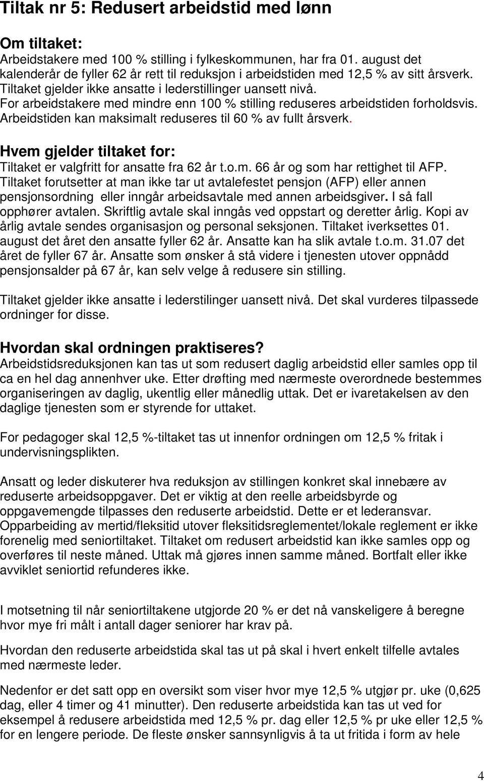 For arbeidstakere med mindre enn 100 % stilling reduseres arbeidstiden forholdsvis. Arbeidstiden kan maksimalt reduseres til 60 % av fullt årsverk.