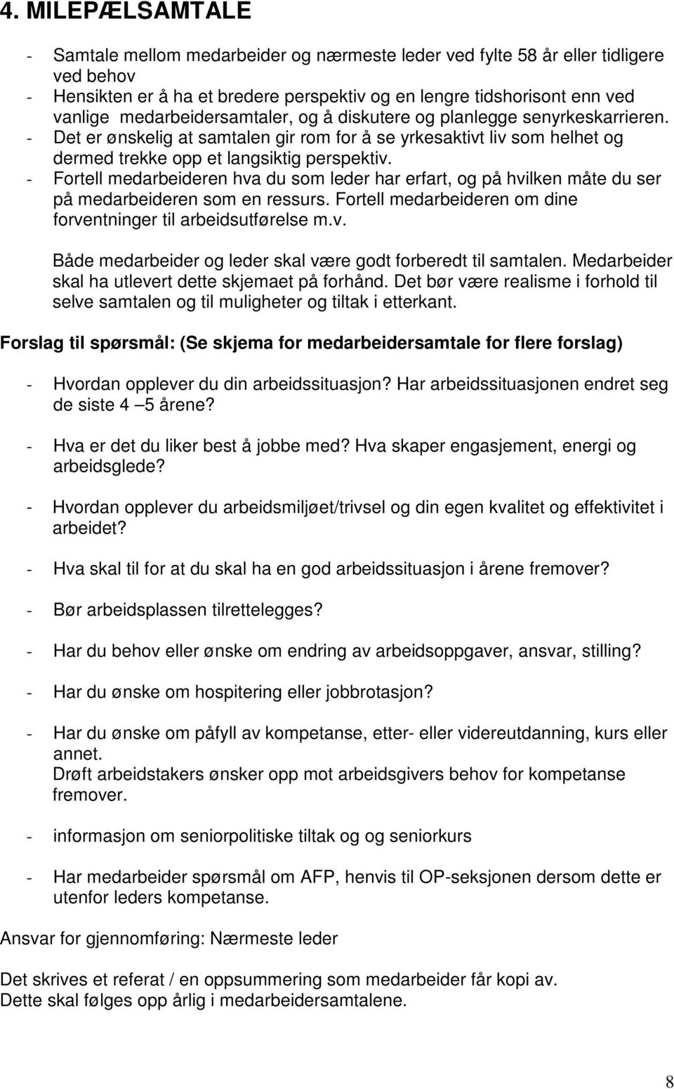 - Fortell medarbeideren hva du som leder har erfart, og på hvilken måte du ser på medarbeideren som en ressurs. Fortell medarbeideren om dine forventninger til arbeidsutførelse m.v. Både medarbeider og leder skal være godt forberedt til samtalen.