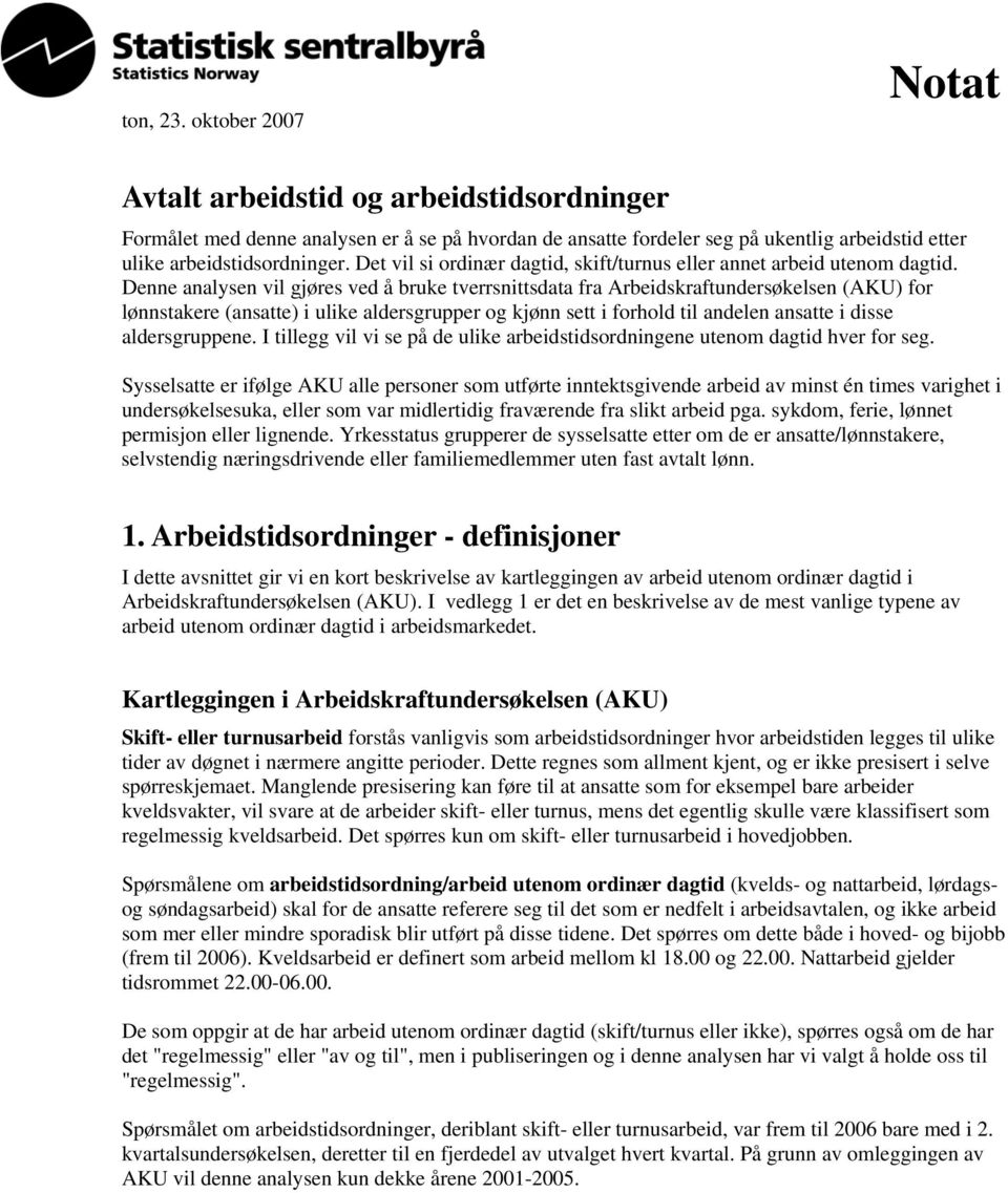 Denne analysen vil gjøres ved å bruke tverrsnittsdata fra Arbeidskraftundersøkelsen (AKU) for lønnstakere (ansatte) i ulike aldersgrupper og kjønn sett i forhold til andelen ansatte i disse