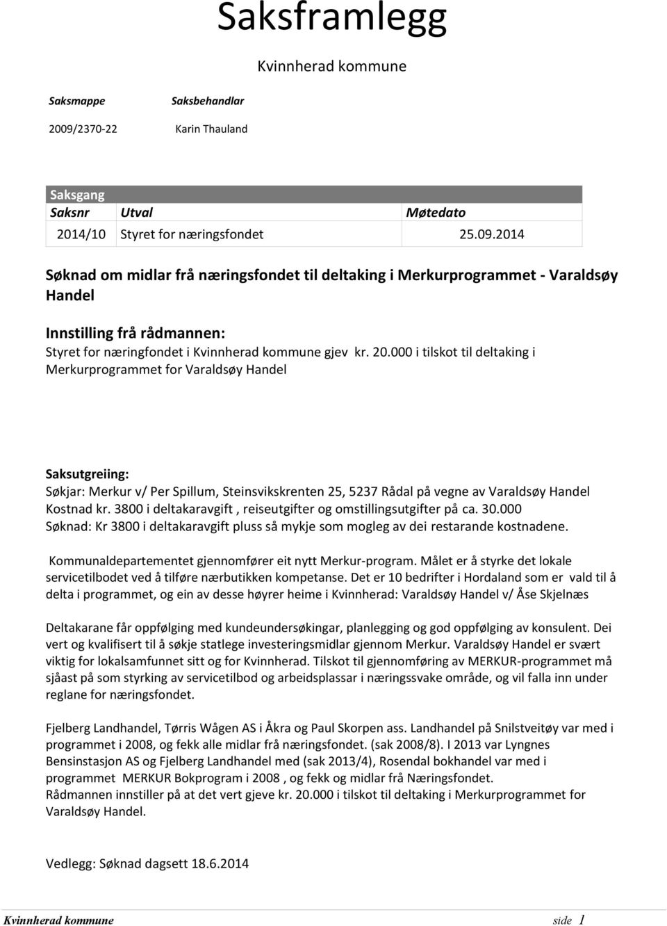 2014 Søknad om midlar frå næringsfondet til deltaking i Merkurprogrammet - Varaldsøy Handel Innstilling frå rådmannen: Styret for næringfondet i Kvinnherad kommune gjev kr. 20.