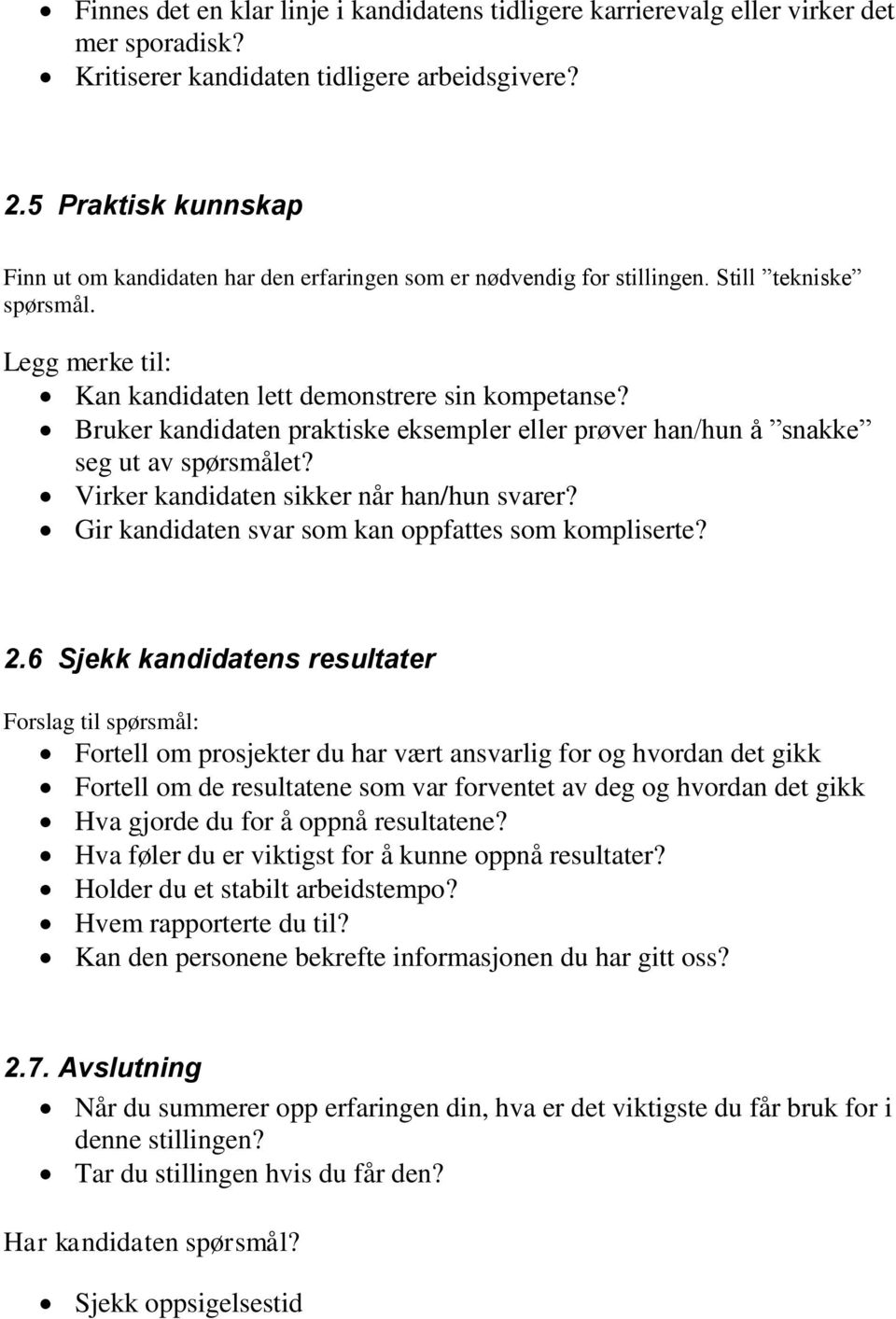 Bruker kandidaten praktiske eksempler eller prøver han/hun å snakke seg ut av spørsmålet? Virker kandidaten sikker når han/hun svarer? Gir kandidaten svar som kan oppfattes som kompliserte? 2.