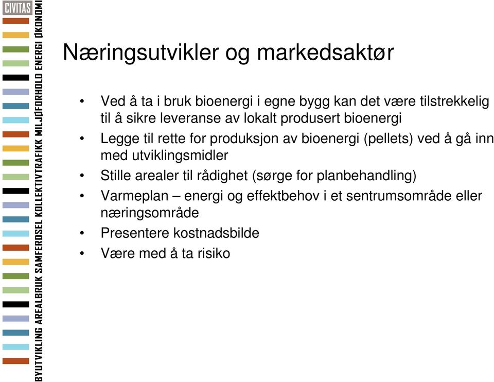 ved å gå inn med utviklingsmidler Stille arealer til rådighet (sørge for planbehandling) Varmeplan