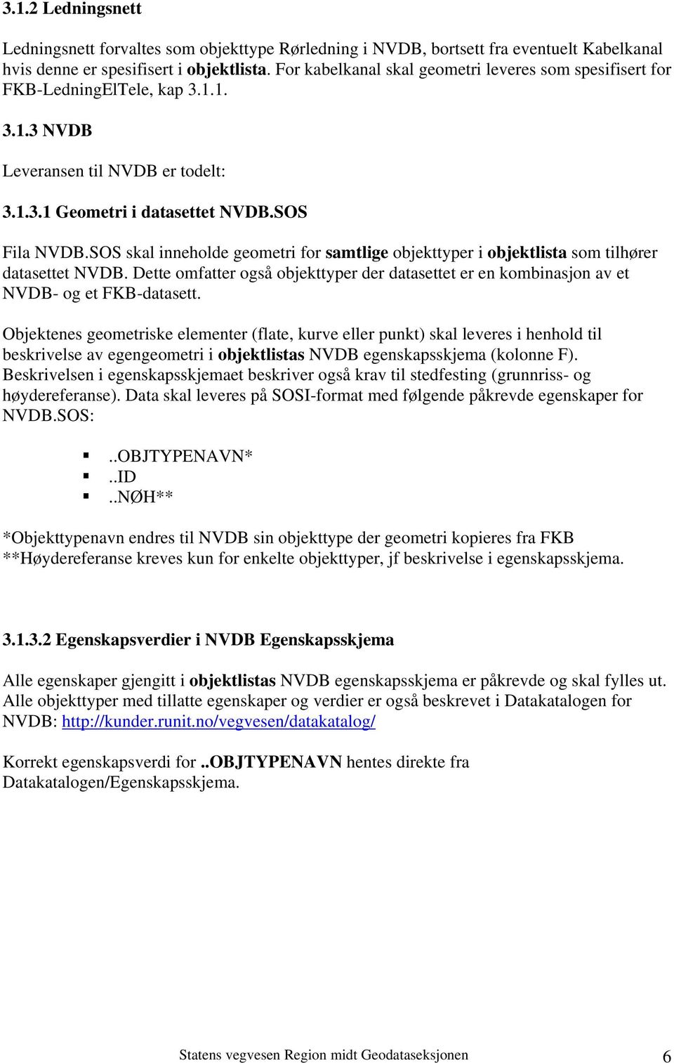 SOS skal inneholde geometri for samtlige objekttyper i objektlista som tilhører datasettet NVDB. Dette omfatter også objekttyper der datasettet er en kombinasjon av et NVDB- og et FKB-datasett.