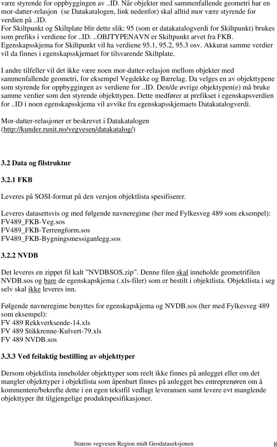 I andre tilfeller vil det ikke være noen mor-datter-relasjon mellom objekter med sammenfallende geometri, for eksempel Vegdekke og Bærelag.