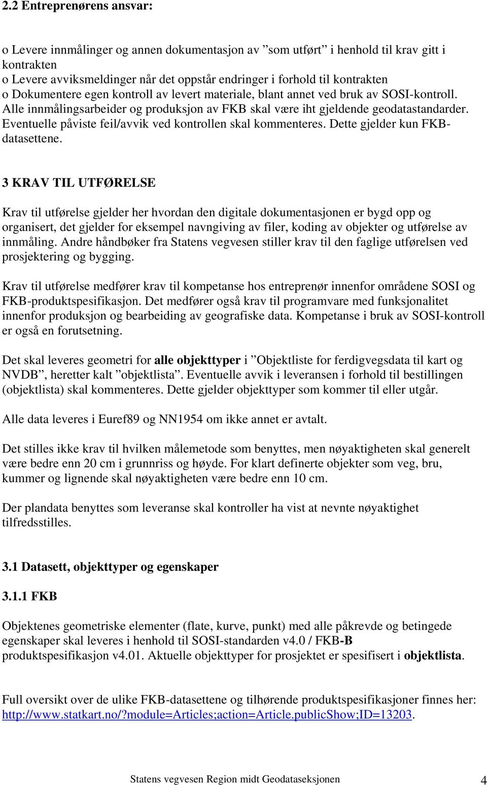 Eventuelle påviste feil/avvik ved kontrollen skal kommenteres. Dette gjelder kun FKBdatasettene.