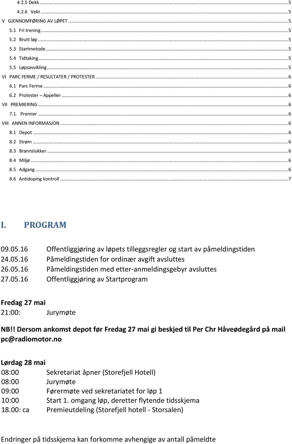 .. 6 8.4 Miljø... 6 8.5 Adgang... 6 8.6 Antidoping kontroll... 7 I. PROGRAM 09.05.16 Offentliggjøring av løpets tilleggsregler og start av påmeldingstiden 24.05.16 Påmeldingstiden for ordinær avgift avsluttes 26.