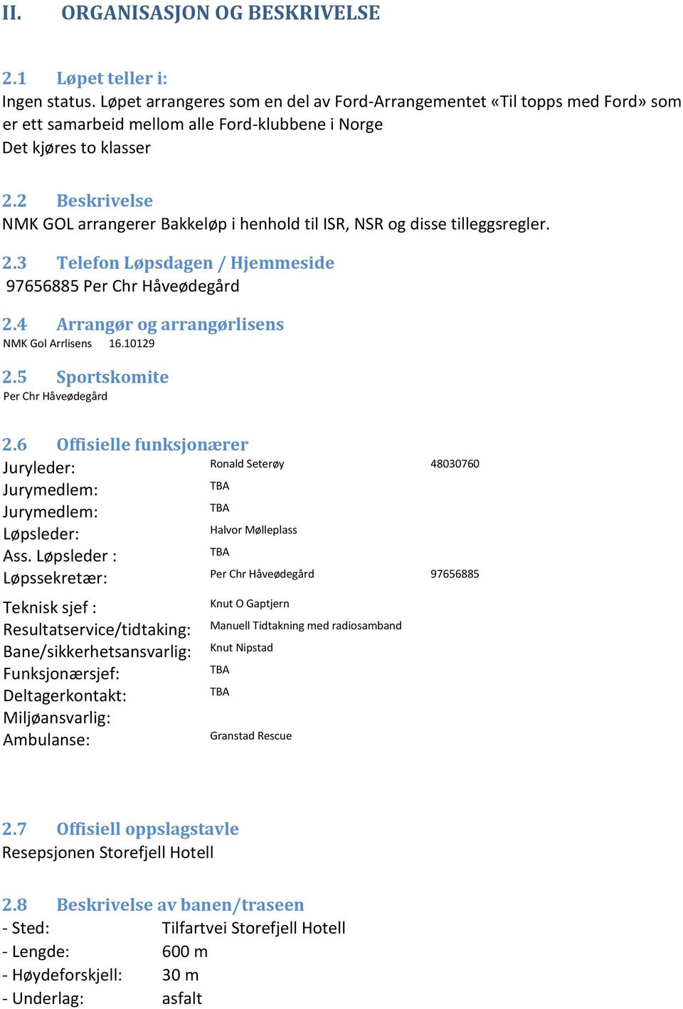 2 Beskrivelse NMK GOL arrangerer Bakkeløp i henhold til ISR, NSR og disse tilleggsregler. 2.3 Telefon Løpsdagen / Hjemmeside 97656885 Per Chr Håveødegård 2.