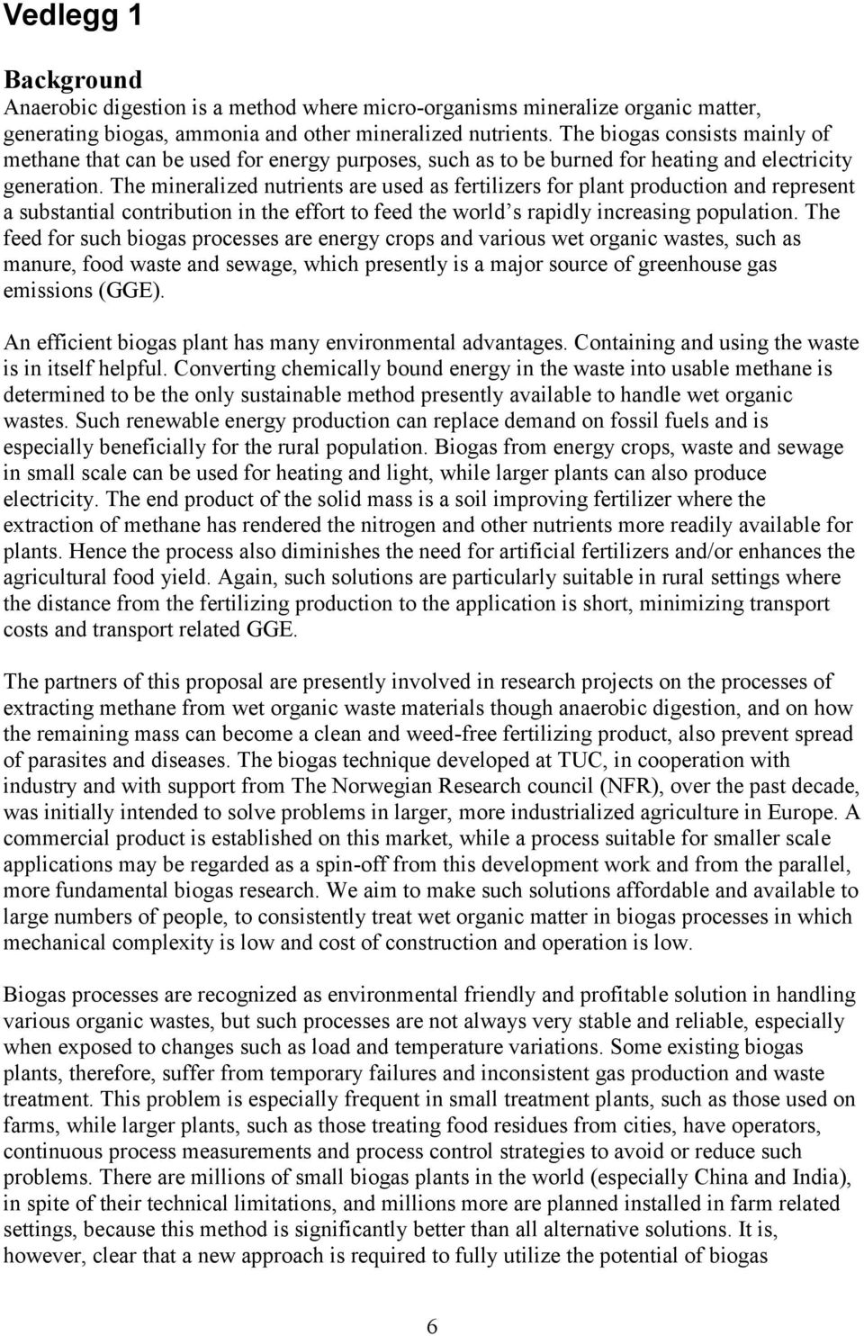 The mineralized nutrients are used as fertilizers for plant production and represent a substantial contribution in the effort to feed the world s rapidly increasing population.