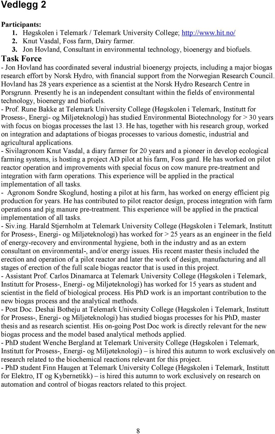 Task Force - Jon Hovland has coordinated several industrial bioenergy projects, including a major biogas research effort by Norsk Hydro, with financial support from the Norwegian Research Council.