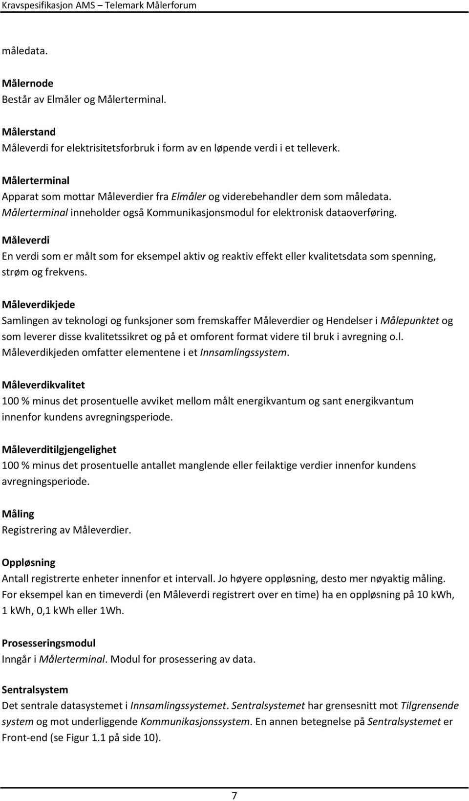 Måleverdi En verdi som er målt som for eksempel aktiv og reaktiv effekt eller kvalitetsdata som spenning, strøm og frekvens.