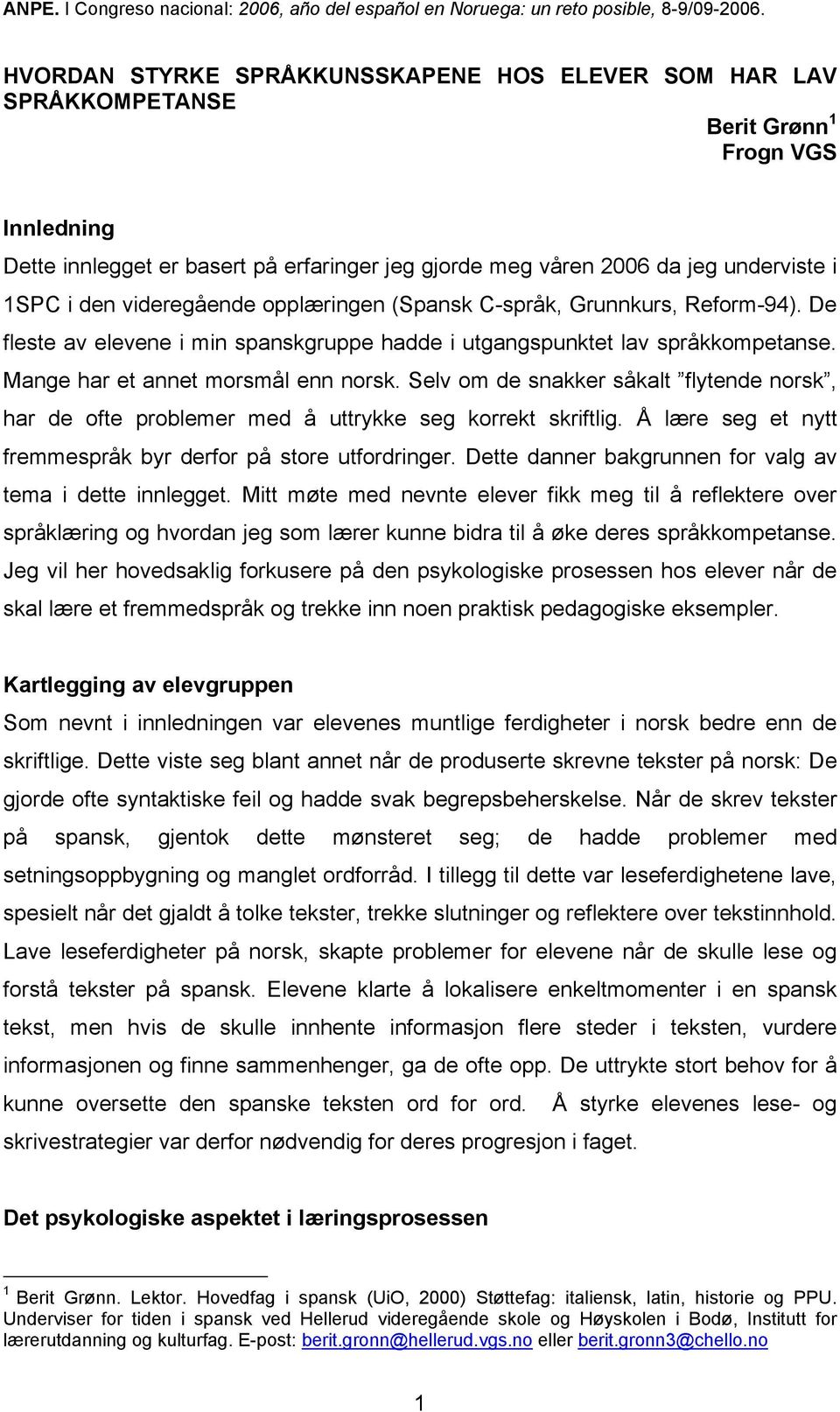 Selv om de snakker såkalt flytende norsk, har de ofte problemer med å uttrykke seg korrekt skriftlig. Å lære seg et nytt fremmespråk byr derfor på store utfordringer.