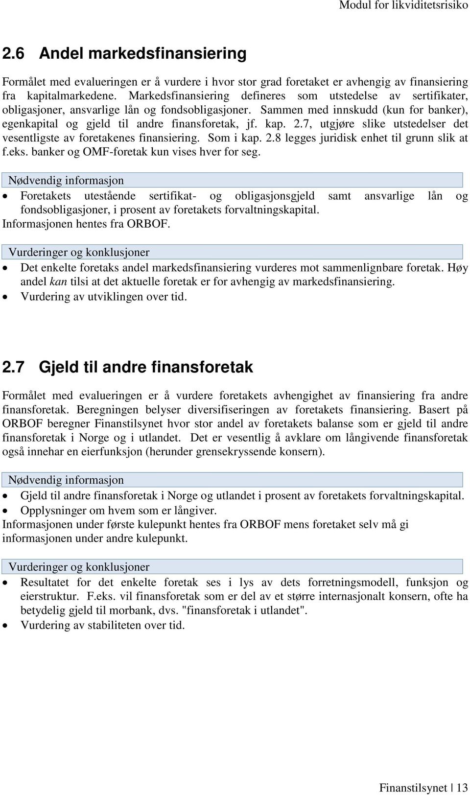 kap. 2.7, utgjøre slike utstedelser det vesentligste av foretakenes finansiering. Som i kap. 2.8 legges juridisk enhet til grunn slik at f.eks. banker og OMF-foretak kun vises hver for seg.