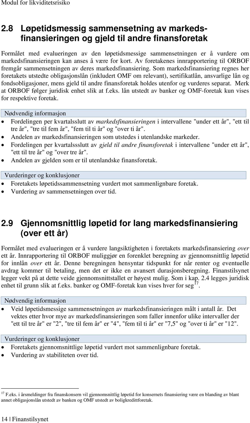 Som markedsfinansiering regnes her foretakets utstedte obligasjonslån (inkludert OMF om relevant), sertifikatlån, ansvarlige lån og fondsobligasjoner, mens gjeld til andre finansforetak holdes