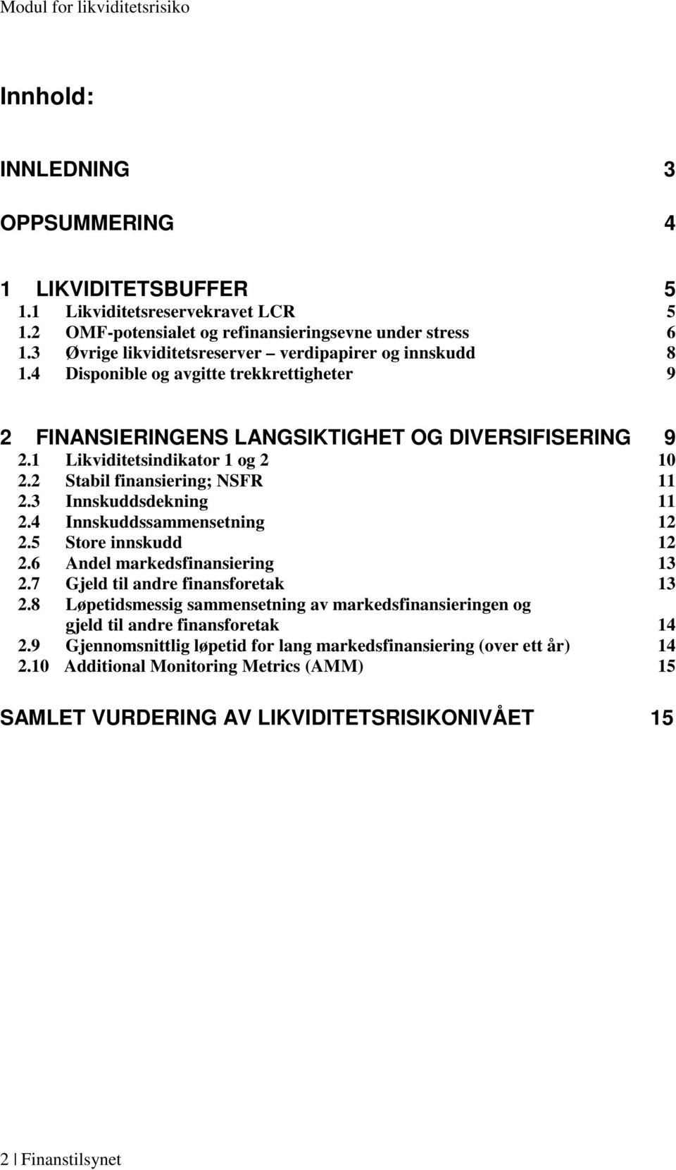 2 Stabil finansiering; NSFR 11 2.3 Innskuddsdekning 11 2.4 Innskuddssammensetning 12 2.5 Store innskudd 12 2.6 Andel markedsfinansiering 13 2.7 Gjeld til andre finansforetak 13 2.