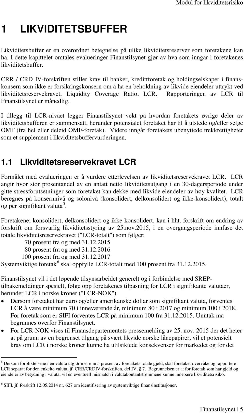 CRR / CRD IV-forskriften stiller krav til banker, kredittforetak og holdingselskaper i finanskonsern som ikke er forsikringskonsern om å ha en beholdning av likvide eiendeler uttrykt ved