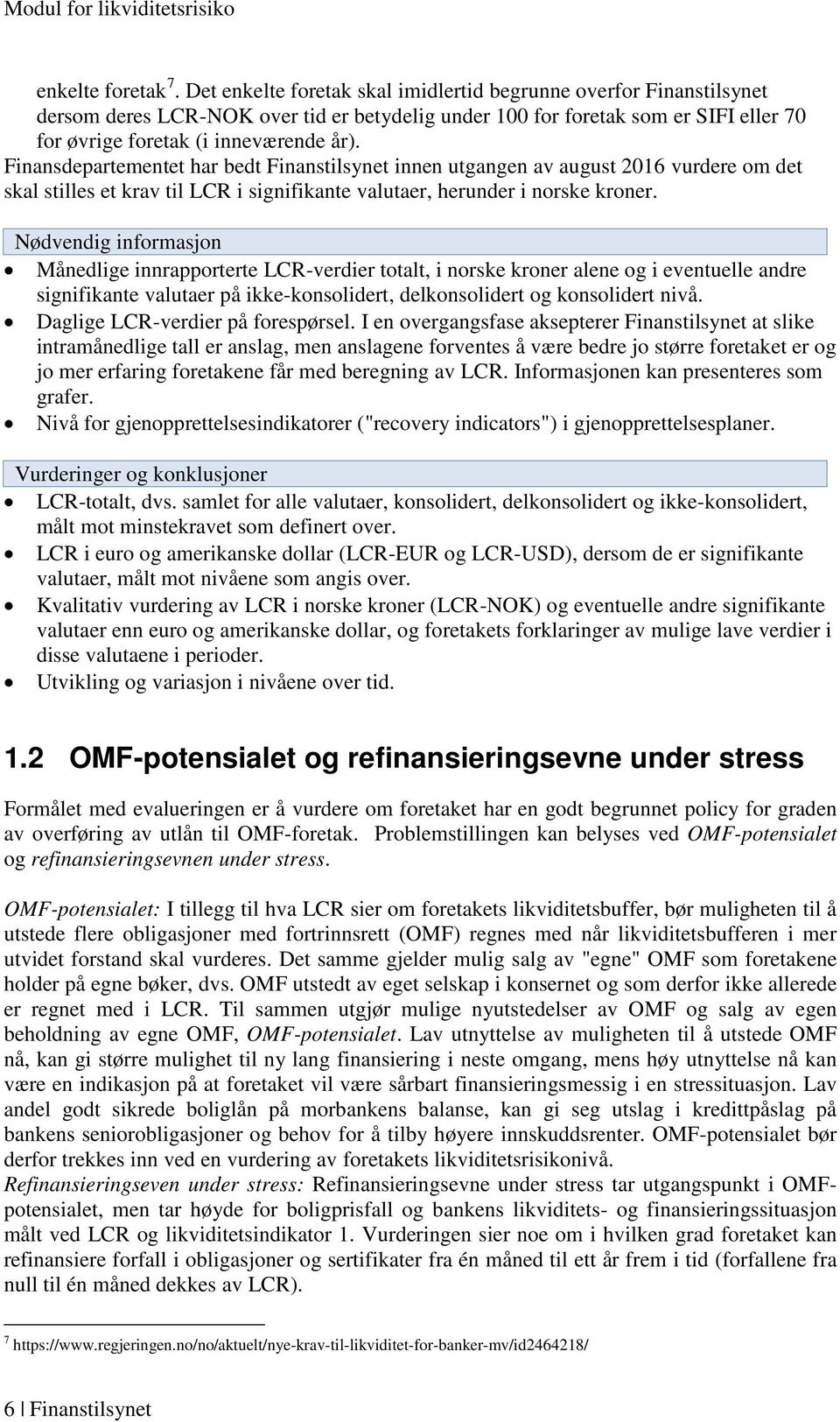 Finansdepartementet har bedt Finanstilsynet innen utgangen av august 2016 vurdere om det skal stilles et krav til LCR i signifikante valutaer, herunder i norske kroner.