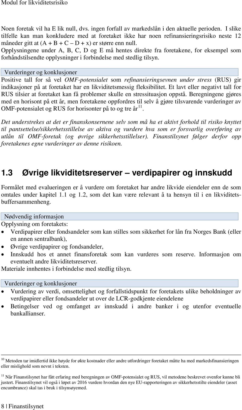 Opplysningene under A, B, C, D og E må hentes direkte fra foretakene, for eksempel som forhåndstilsendte opplysninger i forbindelse med stedlig tilsyn.