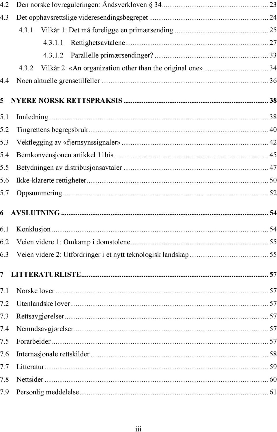 .. 38 5.2 Tingrettens begrepsbruk... 40 5.3 Vektlegging av «fjernsynssignaler»... 42 5.4 Bernkonvensjonen artikkel 11bis... 45 5.5 Betydningen av distribusjonsavtaler... 47 5.