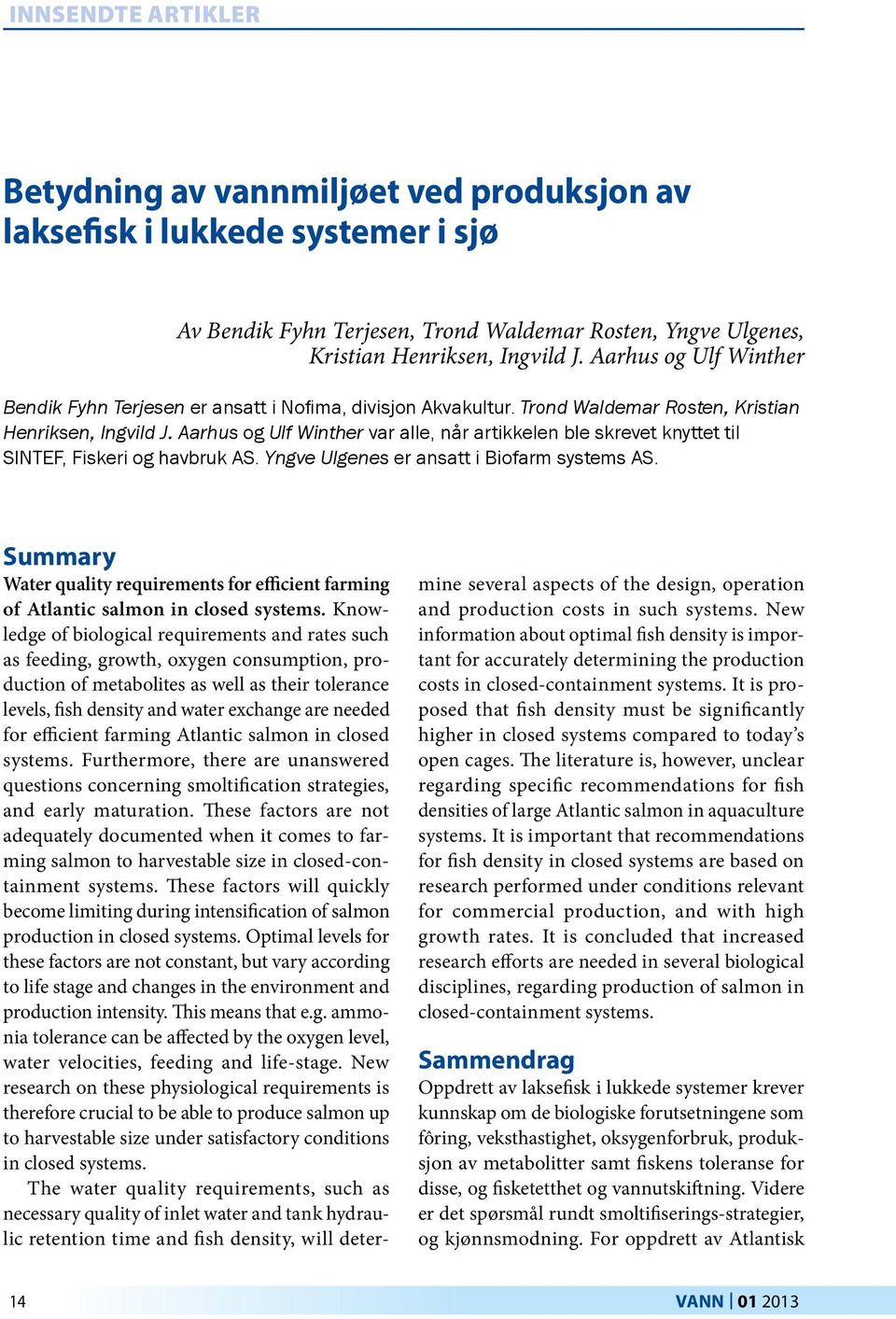 Aarhus og Ulf Winther var alle, når artikkelen ble skrevet knyttet til SINTEF, Fiskeri og havbruk AS. Yngve Ulgenes er ansatt i Biofarm systems AS.