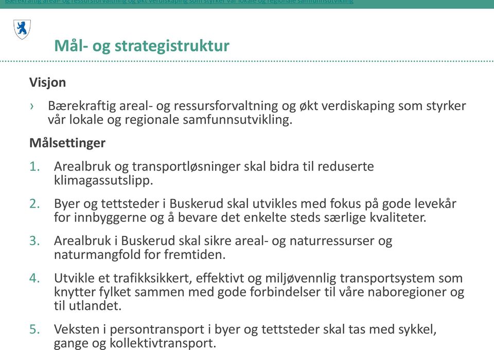 Byer og tettsteder i Buskerud skal utvikles med fokus på gode levekår for innbyggerne og å bevare det enkelte steds særlige kvaliteter. 3.