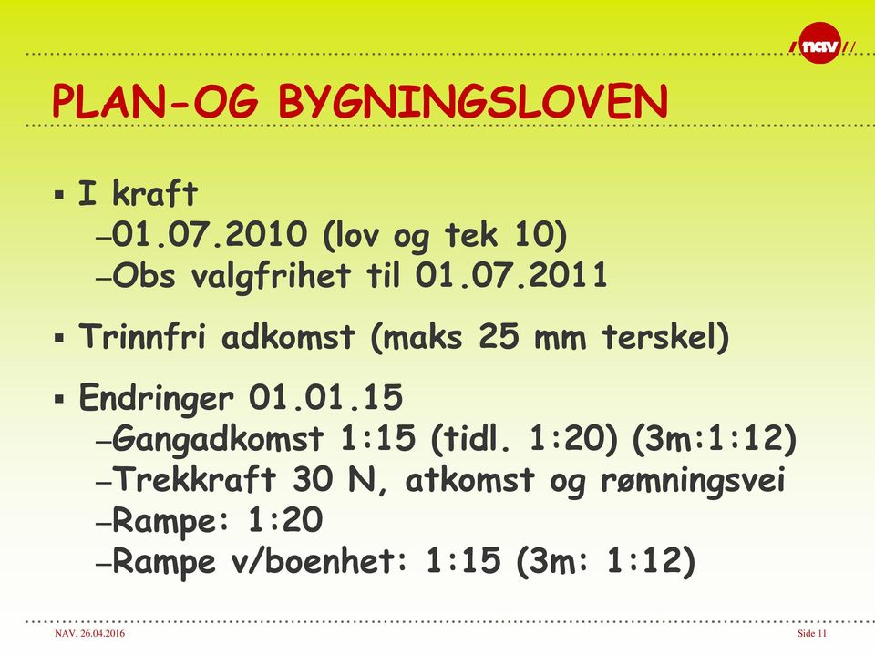 2011 Trinnfri adkomst (maks 25 mm terskel) Endringer 01.01.15 Gangadkomst 1:15 (tidl.
