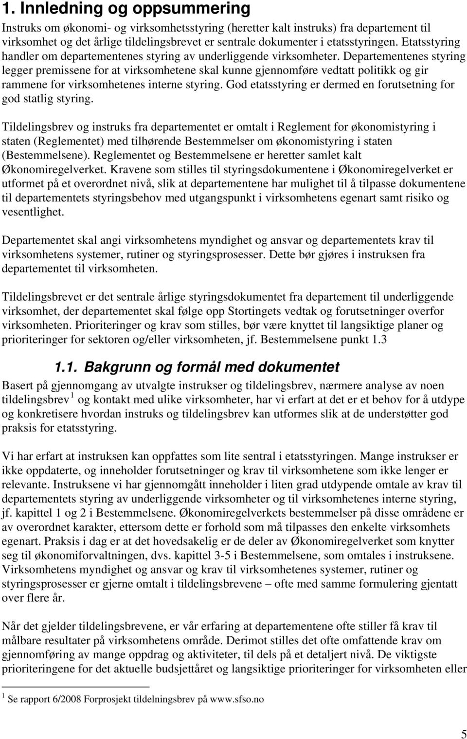 Departementenes styring legger premissene for at virksomhetene skal kunne gjennomføre vedtatt politikk og gir rammene for virksomhetenes interne styring.