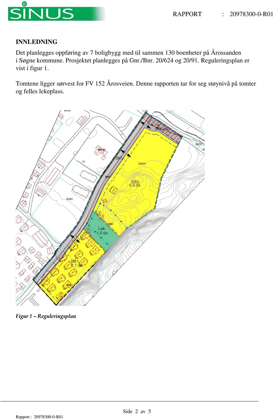 Reguleringsplan er vist i figur 1. Tomtene ligger sørvest for FV 152 Årosveien.