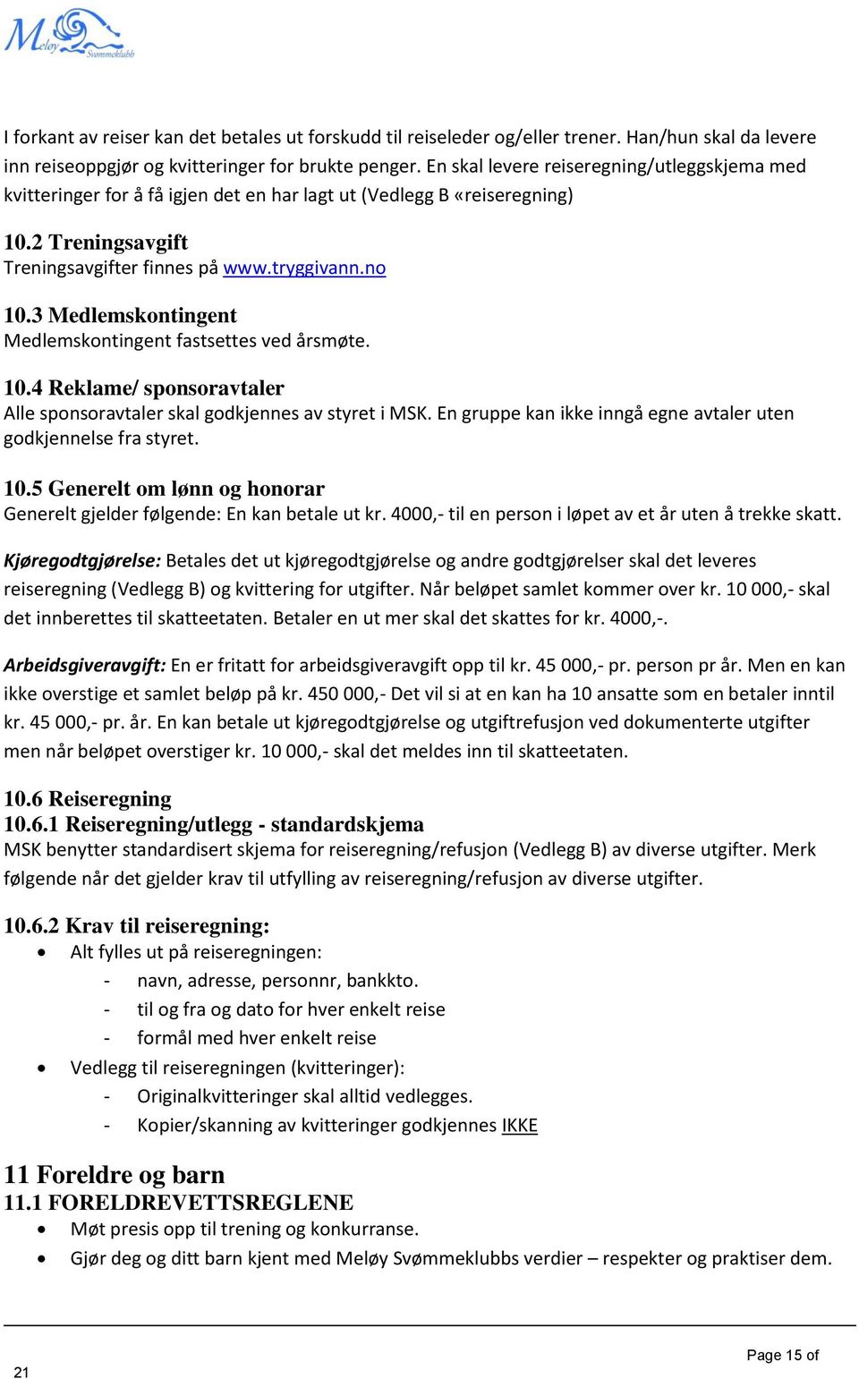 3 Medlemskntingent Medlemskntingent fastsettes ved årsmøte. 10.4 Reklame/ spnsravtaler Alle spnsravtaler skal gdkjennes av styret i MSK.