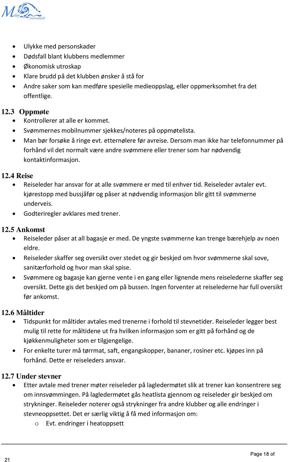 Dersm man ikke har telefnnummer på frhånd vil det nrmalt være andre svømmere eller trener sm har nødvendig kntaktinfrmasjn. 12.4 Reise Reiseleder har ansvar fr at alle svømmere er med til enhver tid.