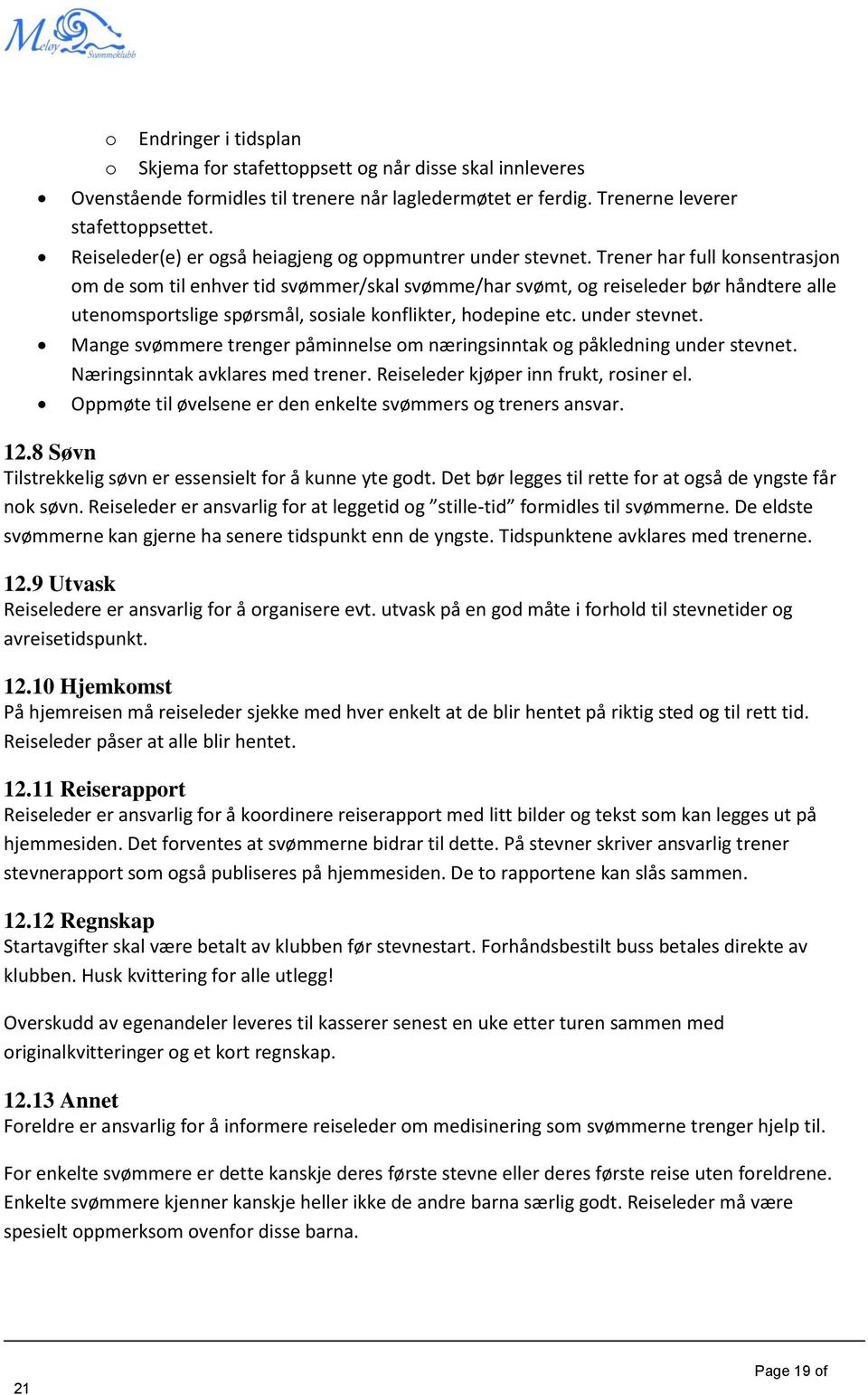 Trener har full knsentrasjn m de sm til enhver tid svømmer/skal svømme/har svømt, g reiseleder bør håndtere alle utenmsprtslige spørsmål, ssiale knflikter, hdepine etc. under stevnet.