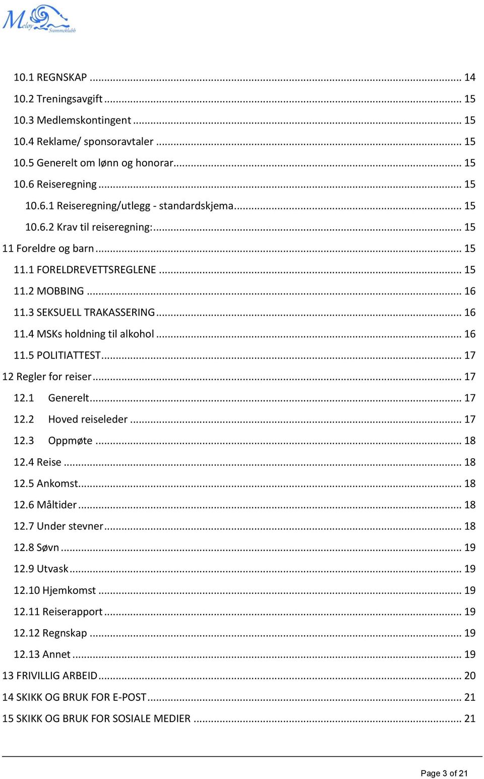 .. 17 12 Regler fr reiser... 17 12.1 Generelt... 17 12.2 Hved reiseleder... 17 12.3 Oppmøte... 18 12.4 Reise... 18 12.5 Ankmst... 18 12.6 Måltider... 18 12.7 Under stevner... 18 12.8 Søvn... 19 12.