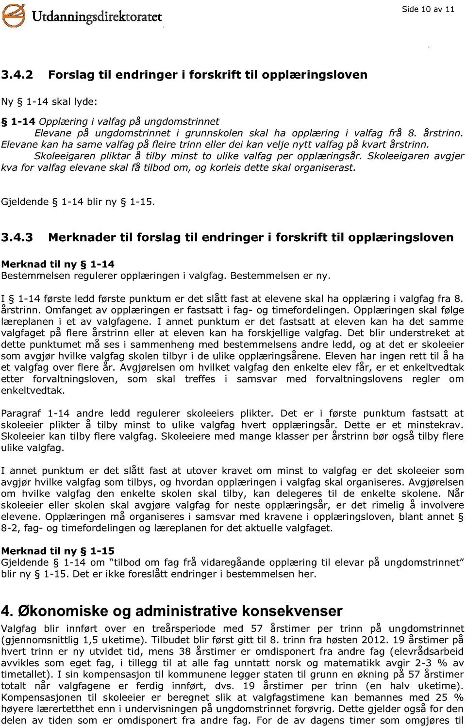 årstrinn. Elevane kan ha same valfag på fleire trinn eller dei kan velje nytt valfag på kvart årstrinn. Skoleeigaren pliktar å tilby minst to ulike valfag per opplæringsår.