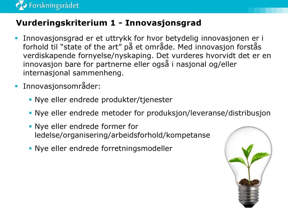 Det vurderes hvorvidt det er en innovasjon bare for partnerne eller også i nasjonal og/eller internasjonal sammenheng.