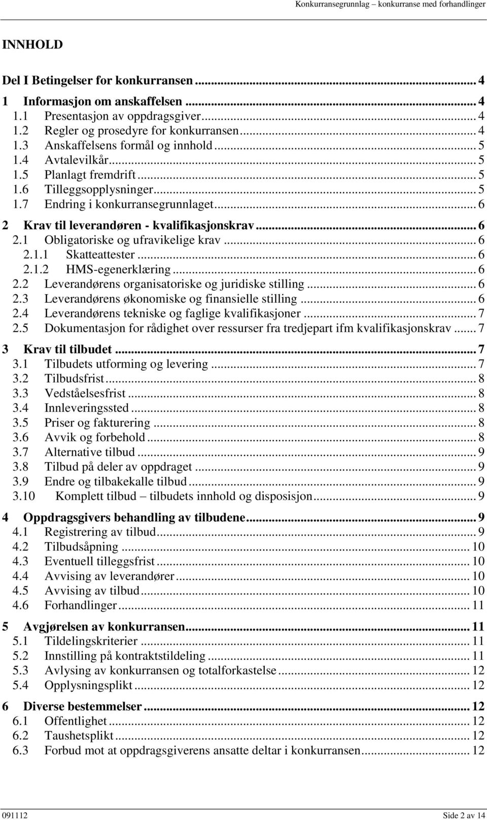 .. 6 2.1.1 Skatteattester... 6 2.1.2 HMS-egenerklæring... 6 2.2 Leverandørens organisatoriske og juridiske stilling... 6 2.3 Leverandørens økonomiske og finansielle stilling... 6 2.4 Leverandørens tekniske og faglige kvalifikasjoner.