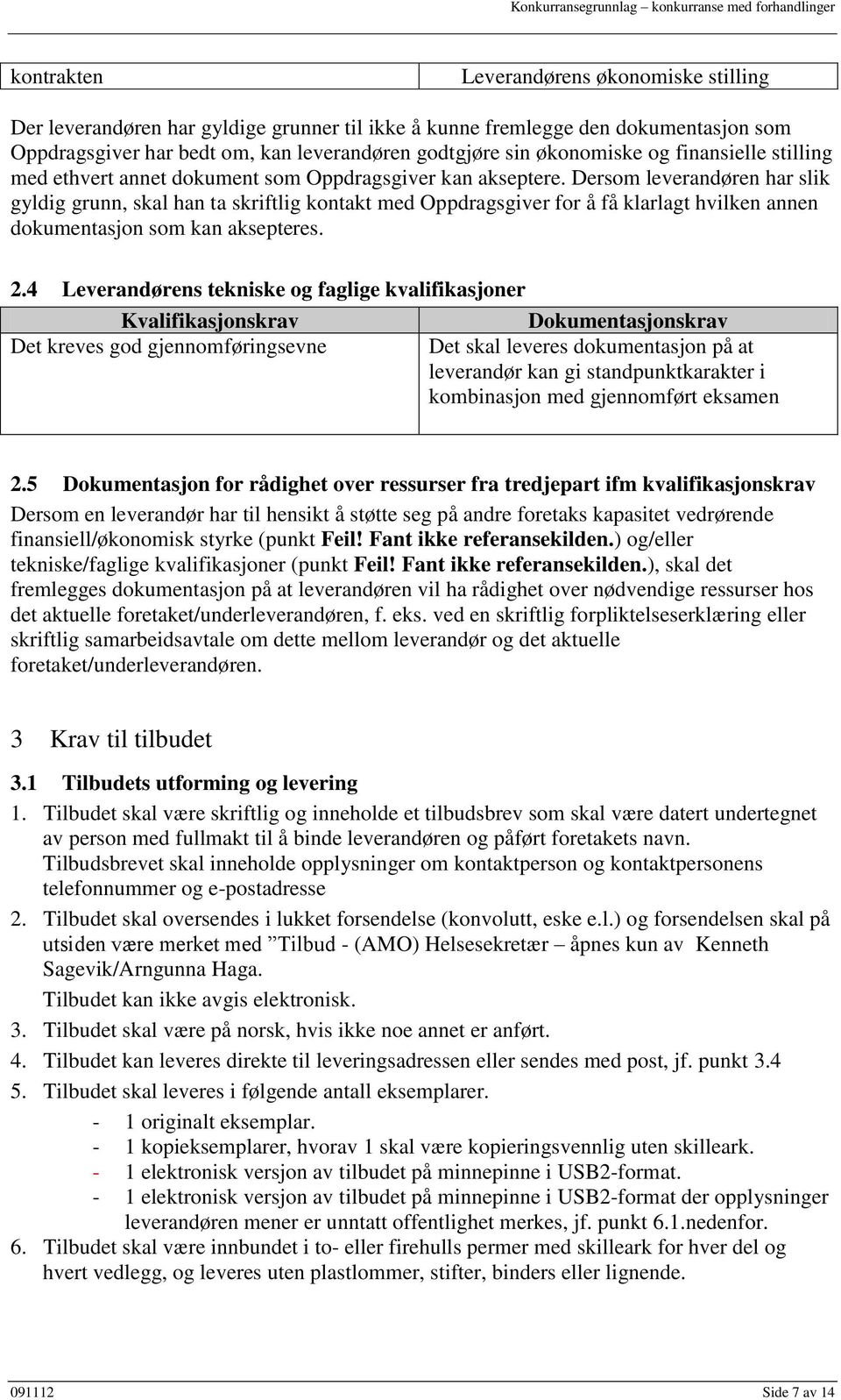 Dersom leverandøren har slik gyldig grunn, skal han ta skriftlig kontakt med Oppdragsgiver for å få klarlagt hvilken annen dokumentasjon som kan aksepteres. 2.