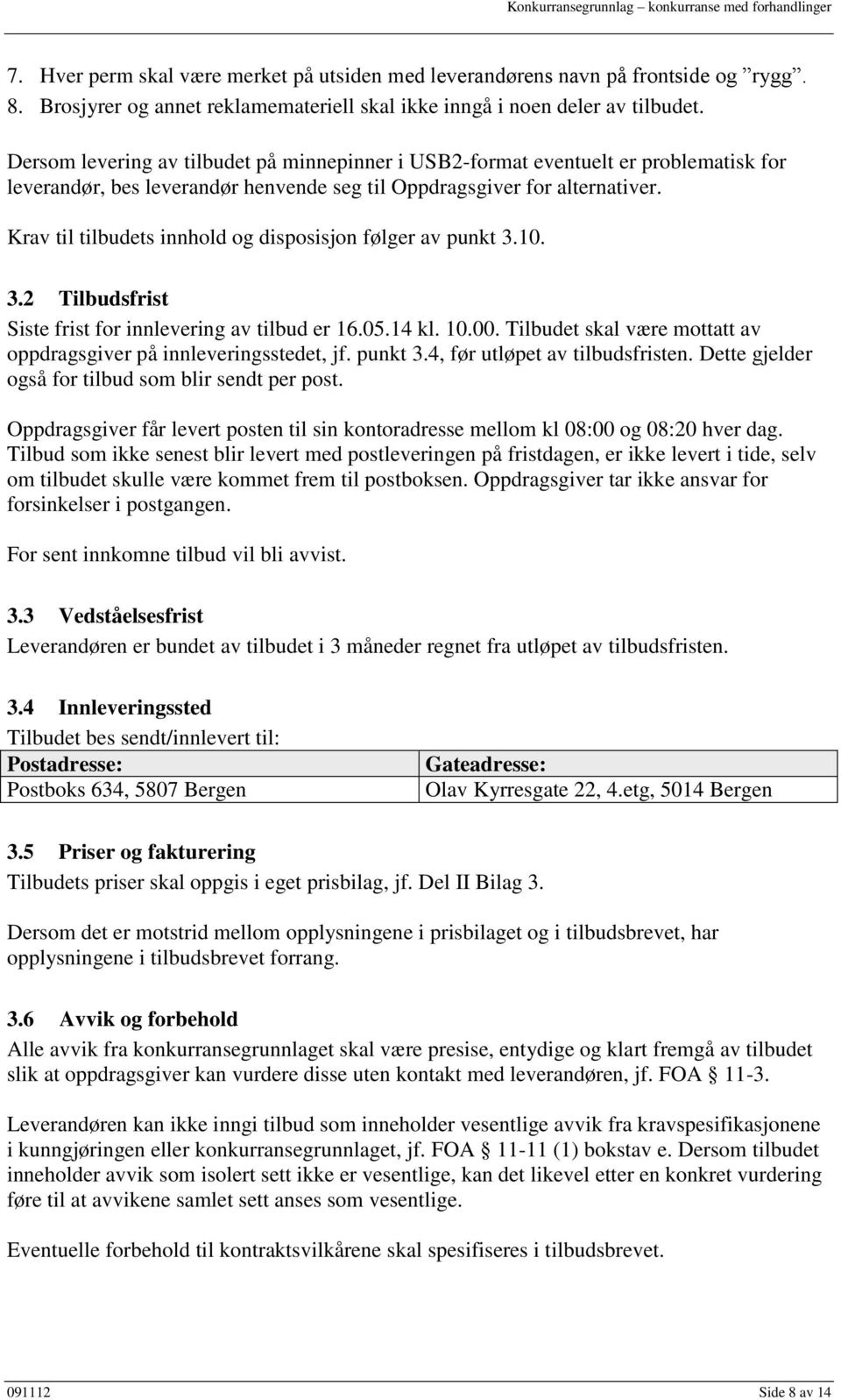 Krav til tilbudets innhold og disposisjon følger av punkt 3.10. 3.2 Tilbudsfrist Siste frist for innlevering av tilbud er 16.05.14 kl. 10.00.