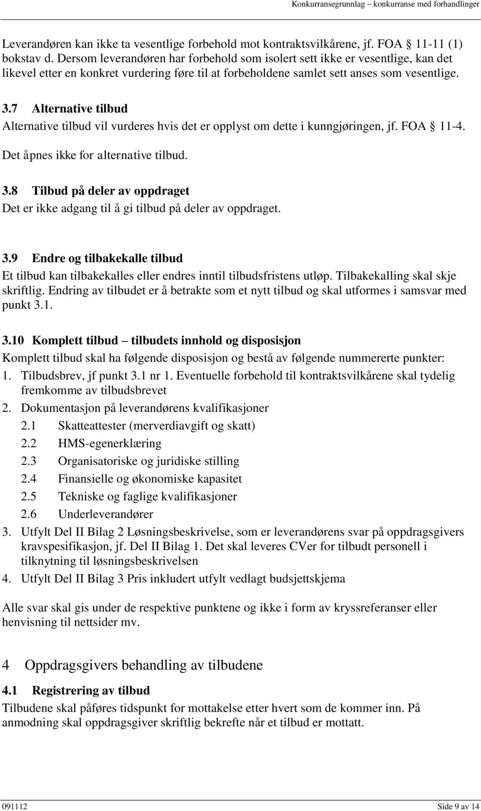 7 Alternative tilbud Alternative tilbud vil vurderes hvis det er opplyst om dette i kunngjøringen, jf. FOA 11-4. Det åpnes ikke for alternative tilbud. 3.