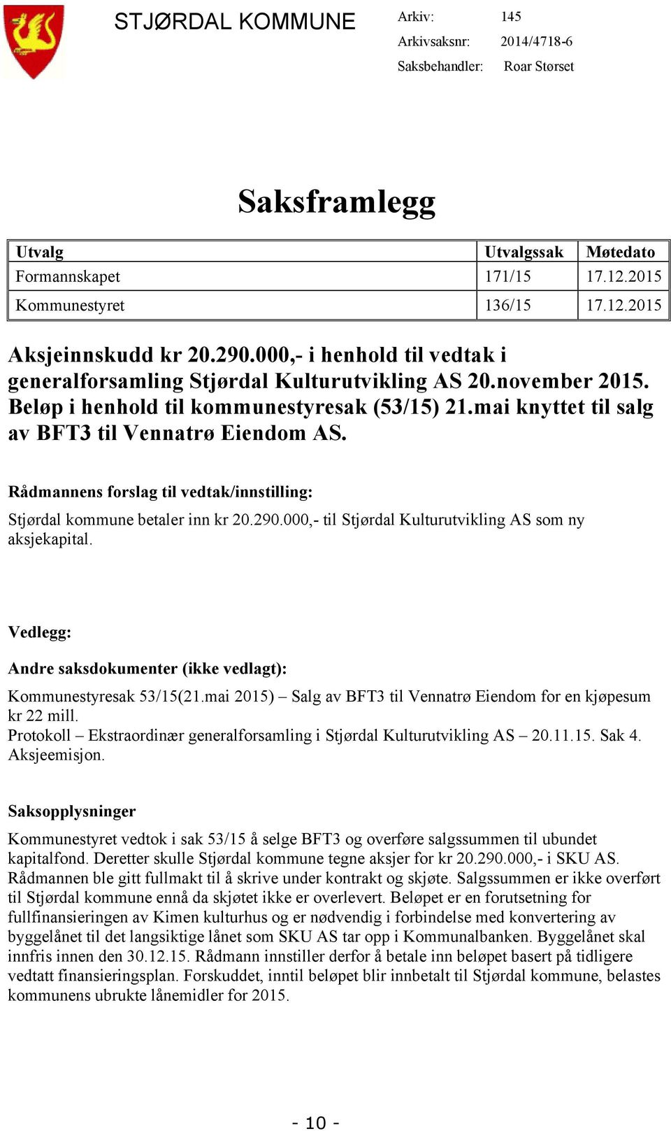 Rådmannens forslag til vedtak/innstilling: Stjørdal kommune betaler inn kr 2.29.,- til Stjørdal Kulturutvikling AS som ny aksjekapital.