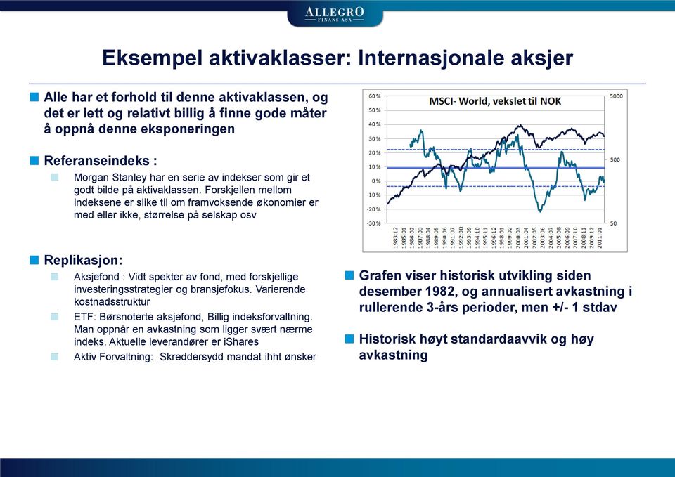 Forskjellen mellom indeksene er slike til om framvoksende økonomier er med eller ikke, størrelse på selskap osv Replikasjon: Aksjefond : Vidt spekter av fond, med forskjellige investeringsstrategier