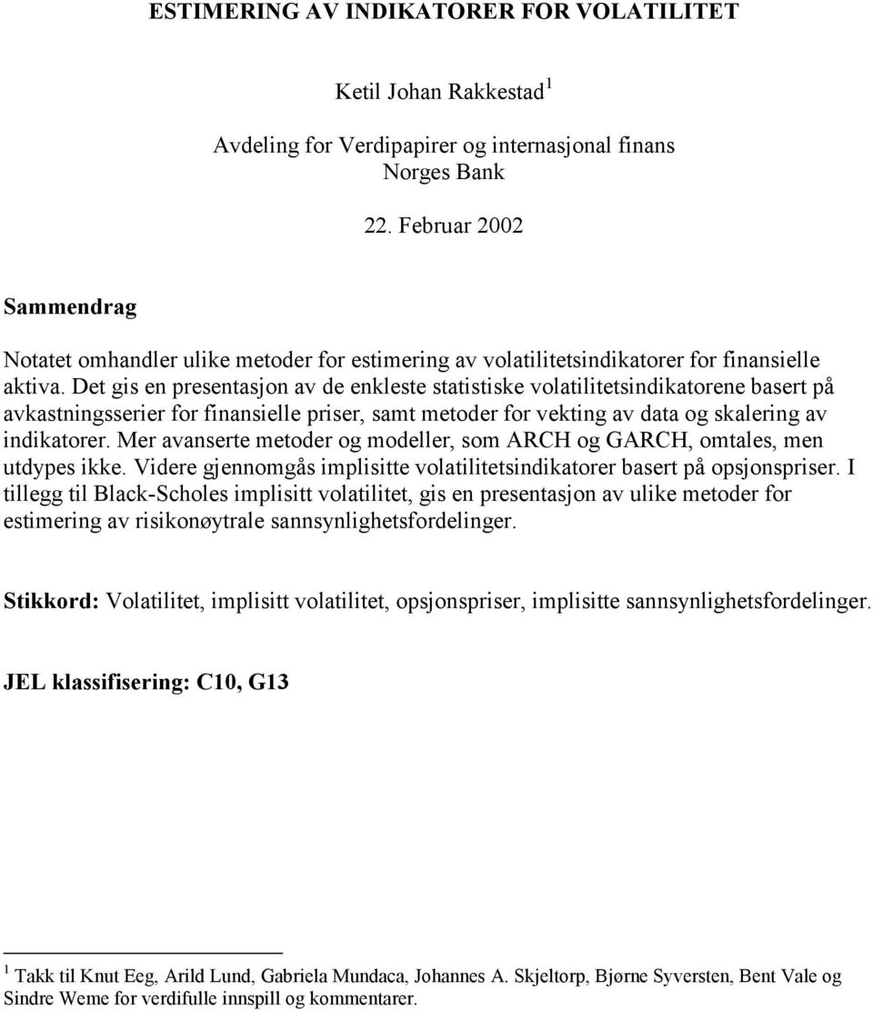 modeller som ARCH og GARCH omales men udypes kke Vdere gjennomgås mplse volalesndkaorer baser på opsjonsprser I llegg l Black-choles mpls volale gs en presenasjon av ulke meoder for esmerng av