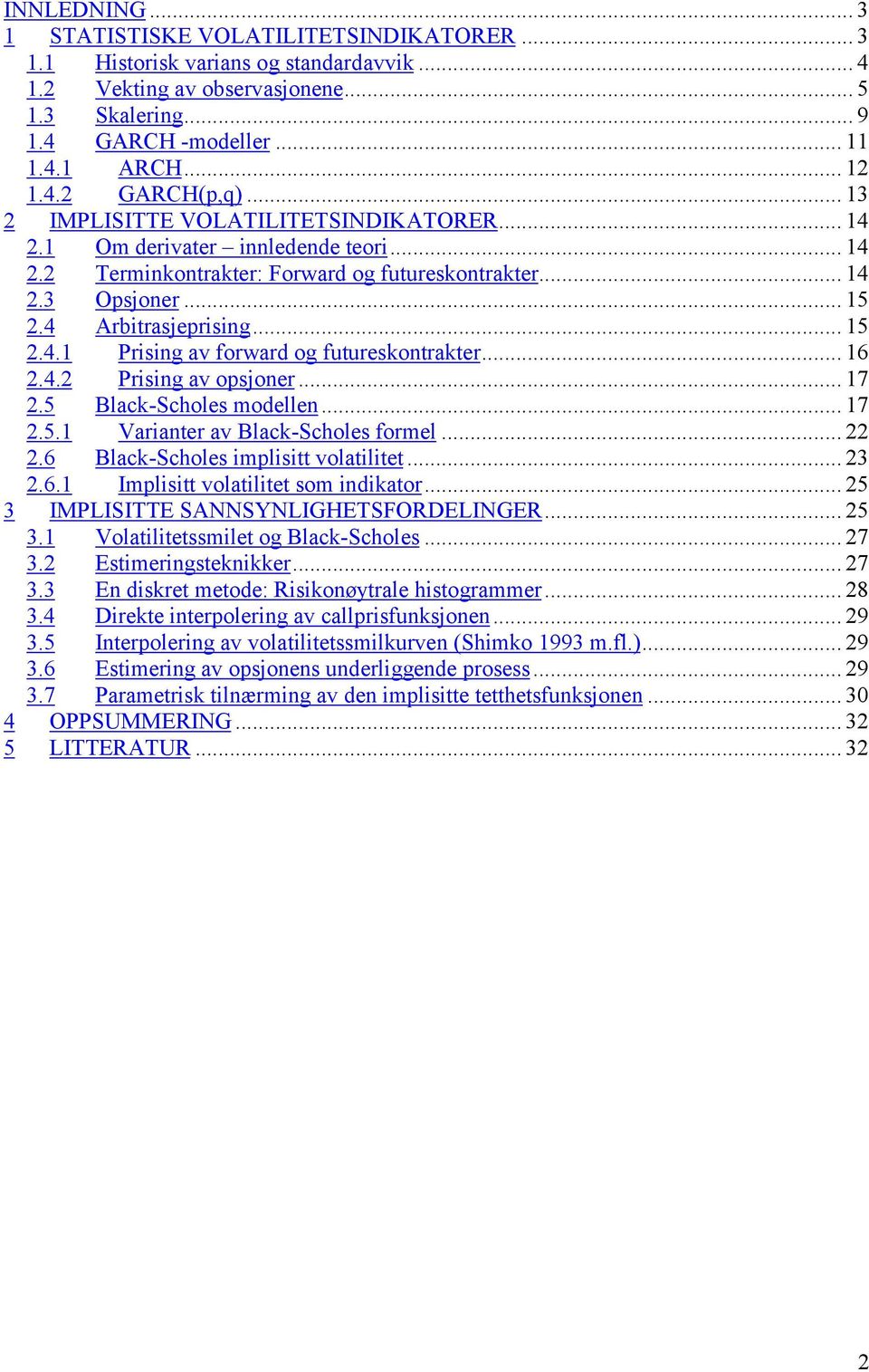 Black-choles mpls volale 3 6 Impls volale som ndkaor 5 3 IMPLIIE ANNYNLIGHEFORDELINGER 5 3 Volalessmle og Black-choles 7 3 Esmerngseknkker 7 33 En dskre meode: Rskonøyrale hsogrammer 8 34 Dreke