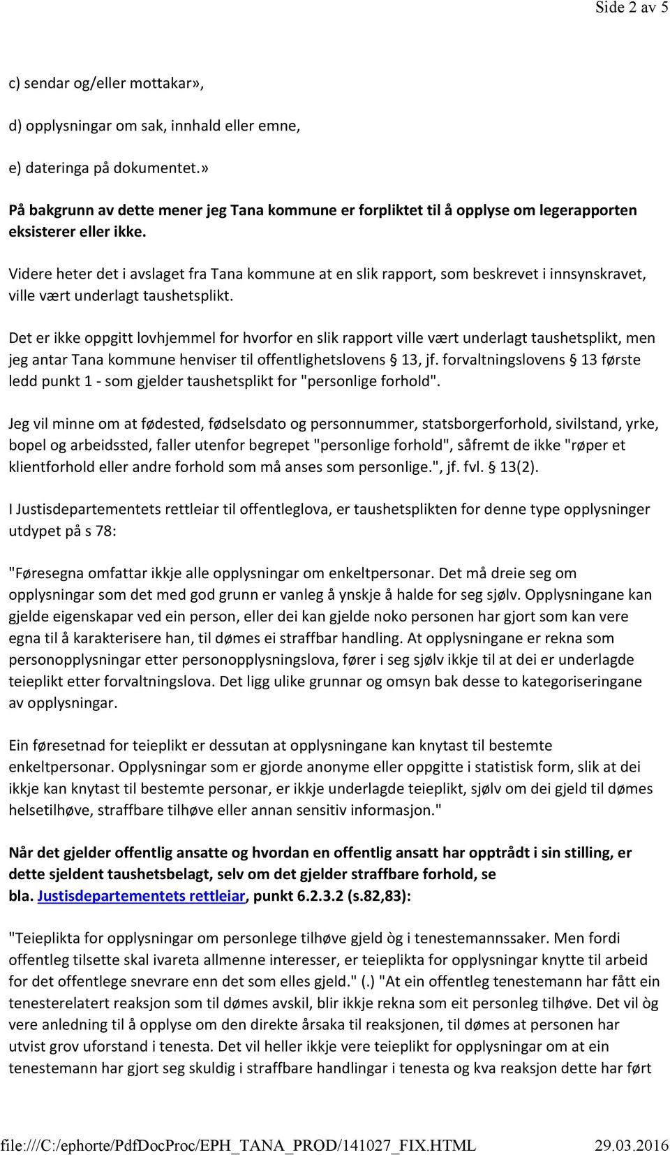 Videre heter det i avslaget fra Tana kommune at en slik rapport, som beskrevet i innsynskravet, ville vært underlagt taushetsplikt.