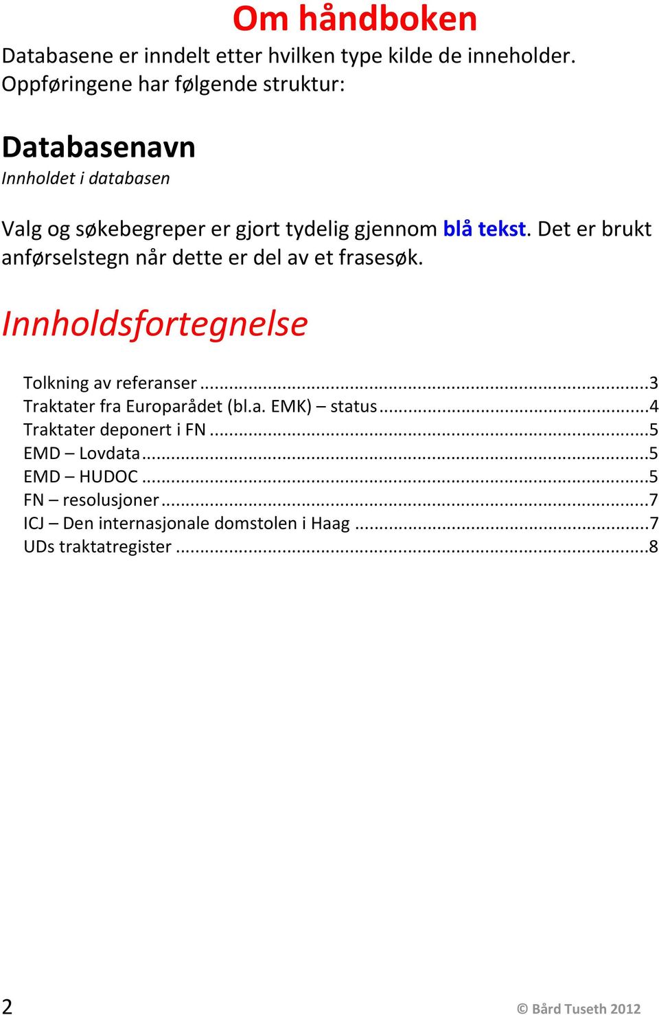 Det er brukt anførselstegn når dette er del av et frasesøk. Innholdsfortegnelse Tolkning av referanser.