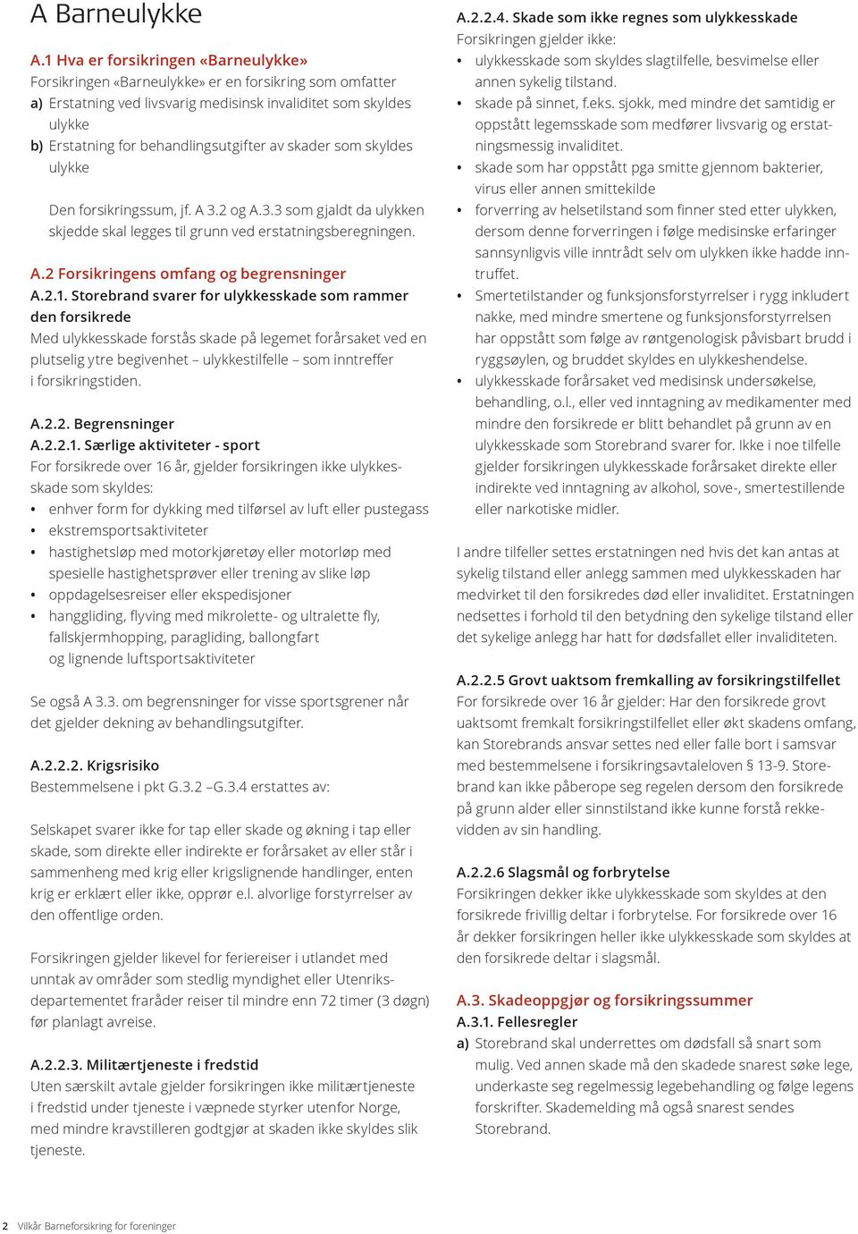 av skader som skyldes ulykke Den forsikringssum, jf. A 3.2 og A.3.3 som gjaldt da ulykken skjedde skal legges til grunn ved erstatningsberegningen. A.2 Forsikringens omfang og begrensninger A.2.1.